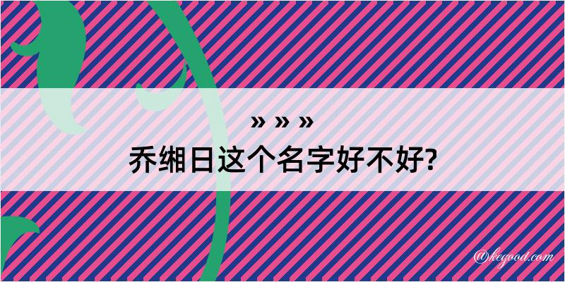 乔缃日这个名字好不好?