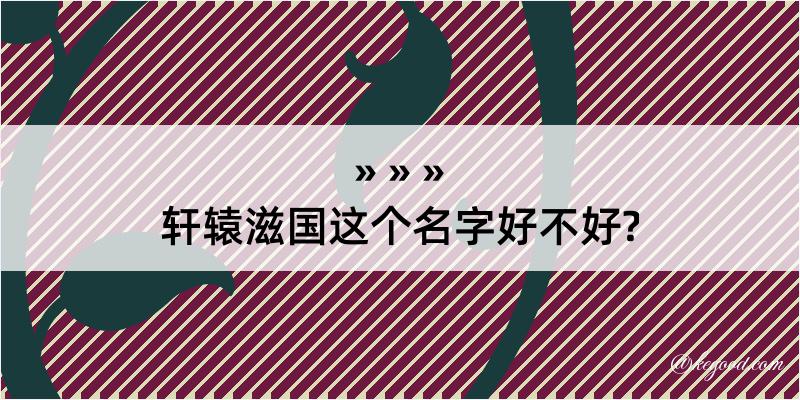 轩辕滋国这个名字好不好?