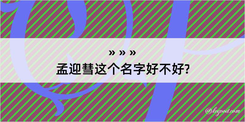 孟迎彗这个名字好不好?