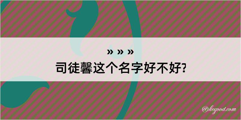 司徒馨这个名字好不好?