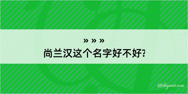 尚兰汉这个名字好不好?