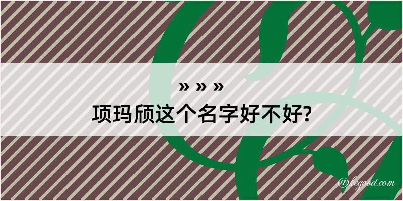 项玛颀这个名字好不好?