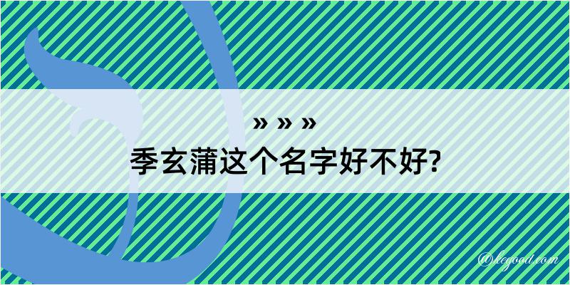 季玄蒲这个名字好不好?