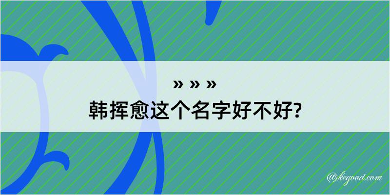 韩挥愈这个名字好不好?