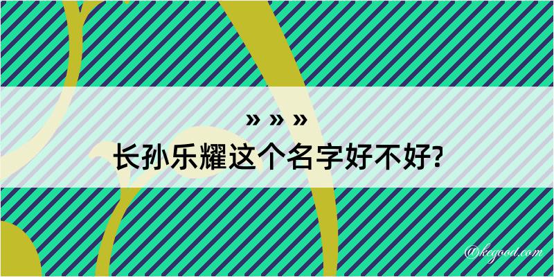 长孙乐耀这个名字好不好?