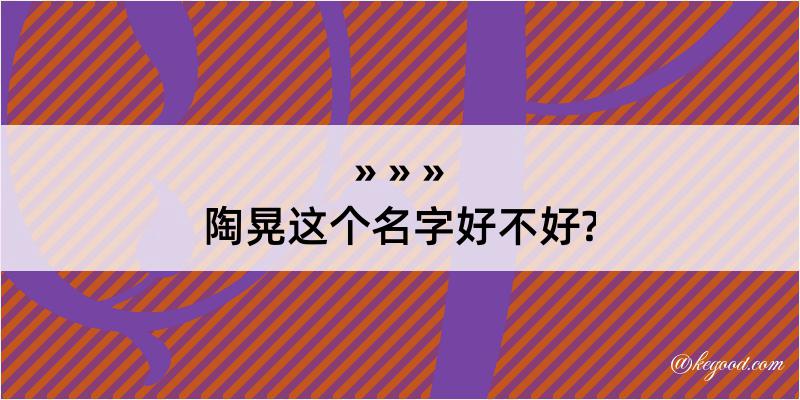 陶晃这个名字好不好?