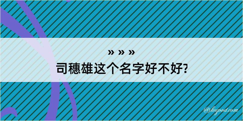 司穗雄这个名字好不好?