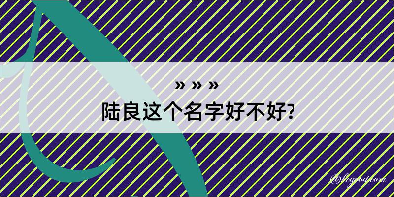 陆良这个名字好不好?