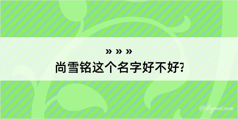 尚雪铭这个名字好不好?