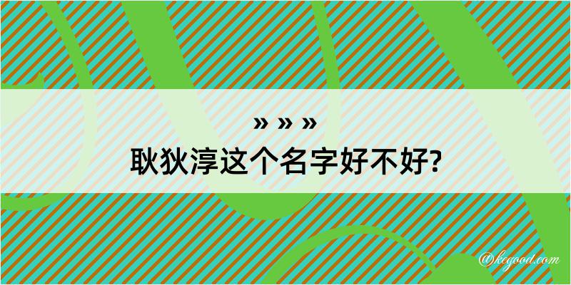 耿狄淳这个名字好不好?