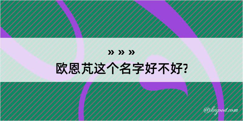 欧恩芃这个名字好不好?