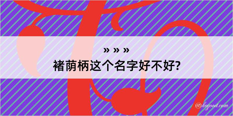 褚荫柄这个名字好不好?