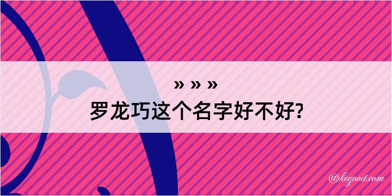 罗龙巧这个名字好不好?