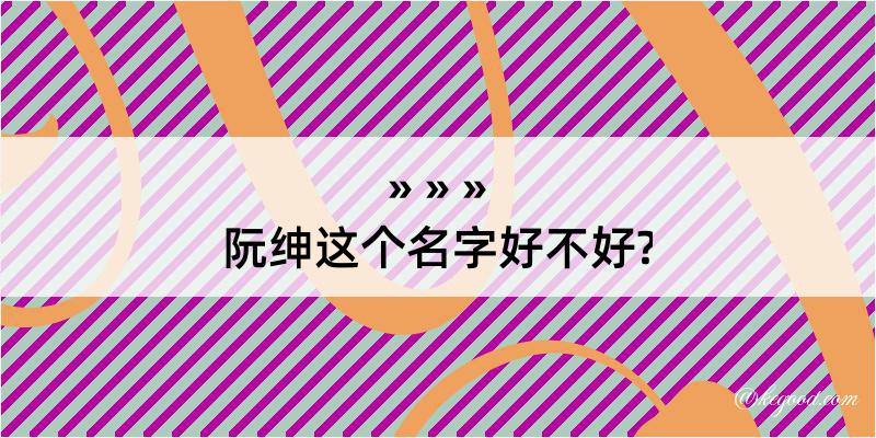 阮绅这个名字好不好?