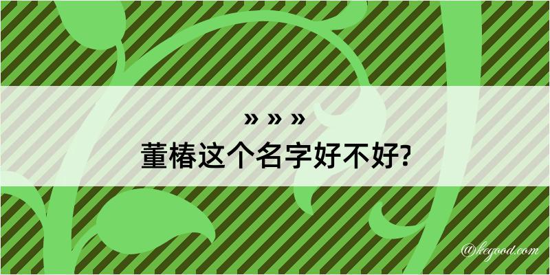 董椿这个名字好不好?