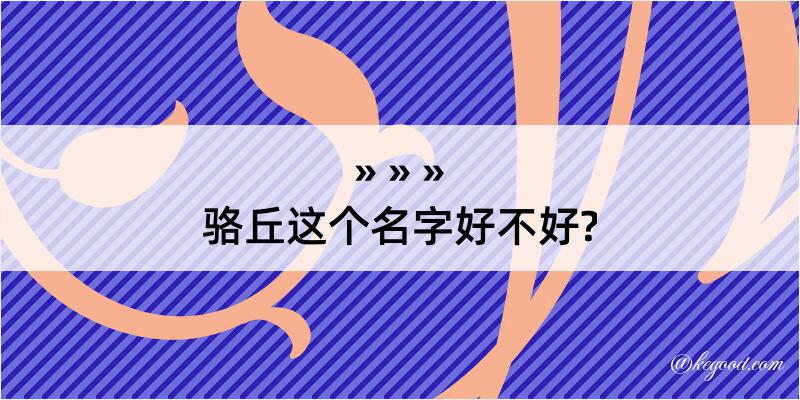 骆丘这个名字好不好?