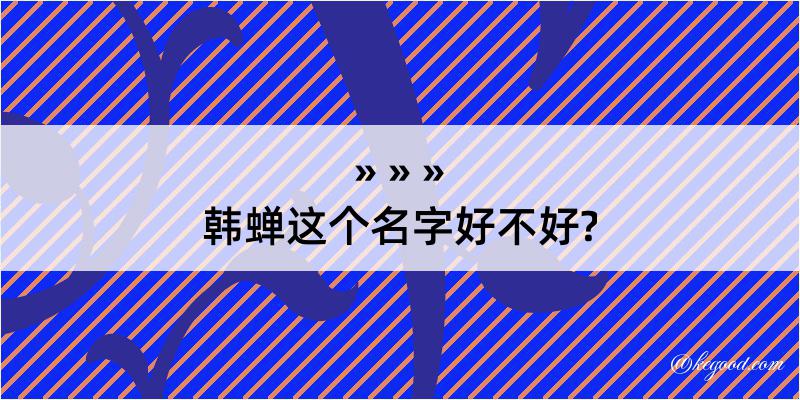 韩蝉这个名字好不好?