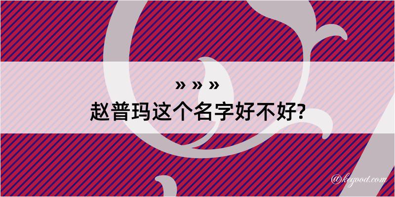 赵普玛这个名字好不好?