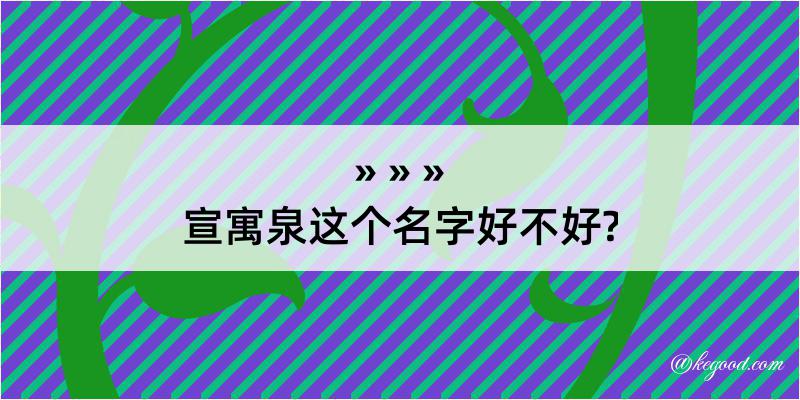 宣寓泉这个名字好不好?