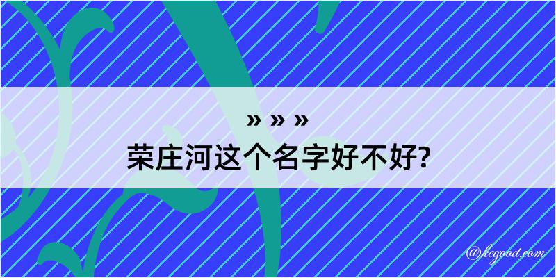 荣庄河这个名字好不好?