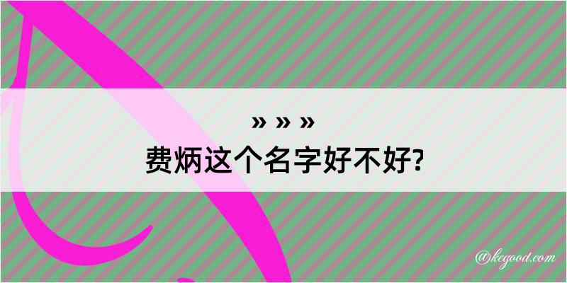 费炳这个名字好不好?