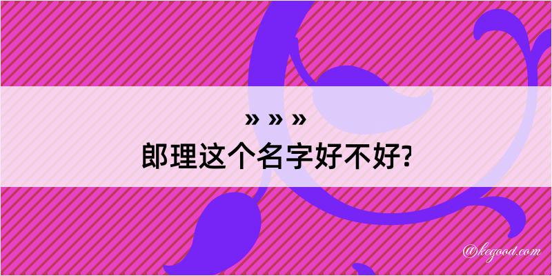 郎理这个名字好不好?