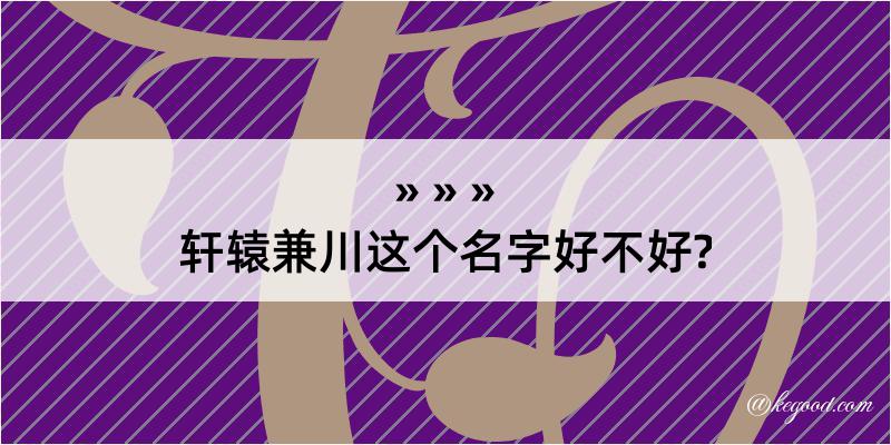 轩辕兼川这个名字好不好?