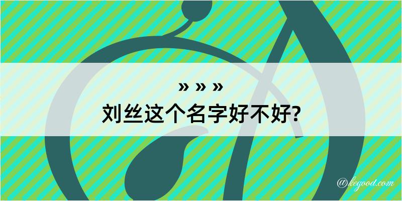 刘丝这个名字好不好?