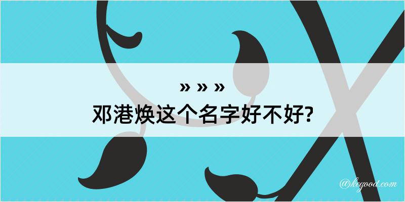 邓港焕这个名字好不好?