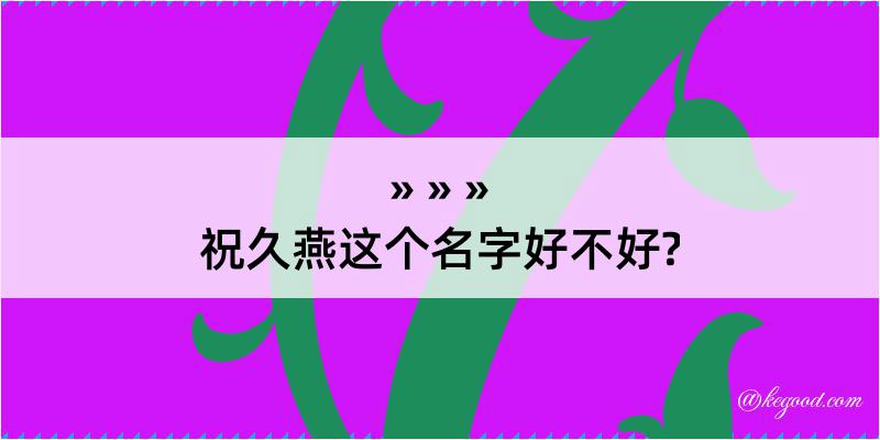 祝久燕这个名字好不好?