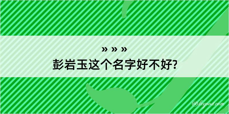 彭岩玉这个名字好不好?