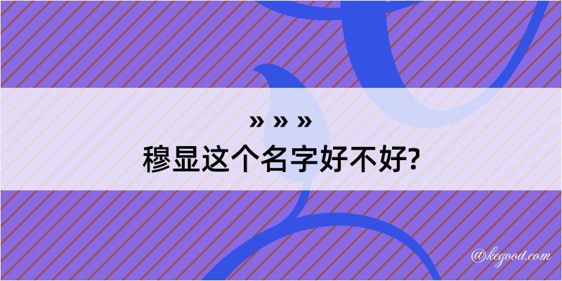 穆显这个名字好不好?