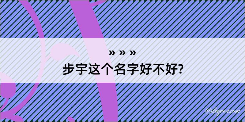 步宇这个名字好不好?