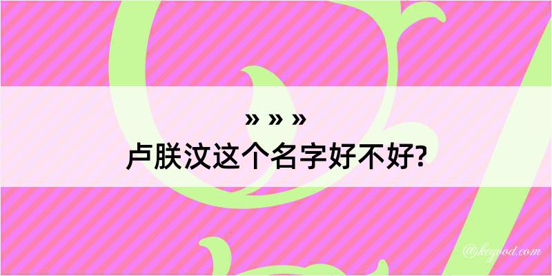 卢朕汶这个名字好不好?