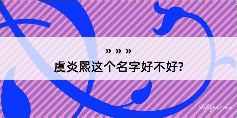 虞炎熙这个名字好不好?