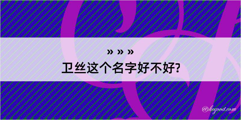 卫丝这个名字好不好?