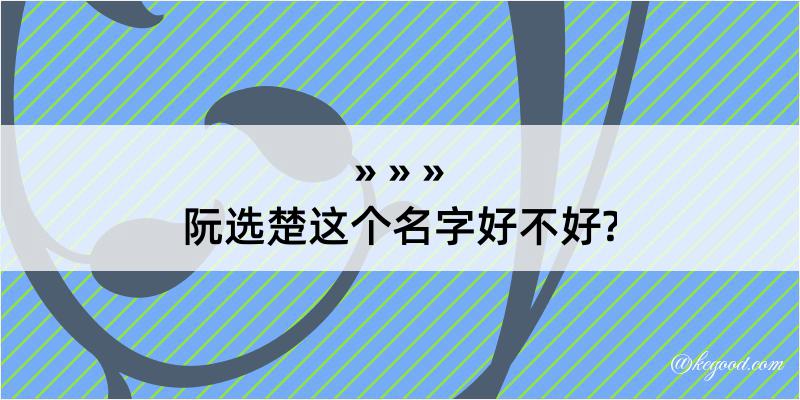 阮选楚这个名字好不好?