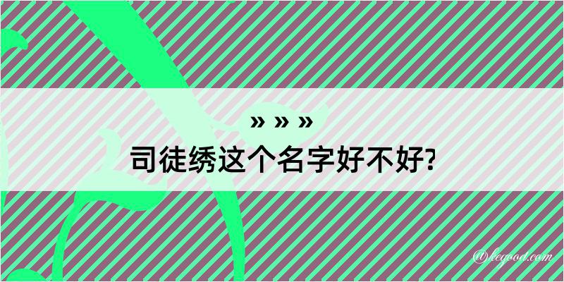 司徒绣这个名字好不好?