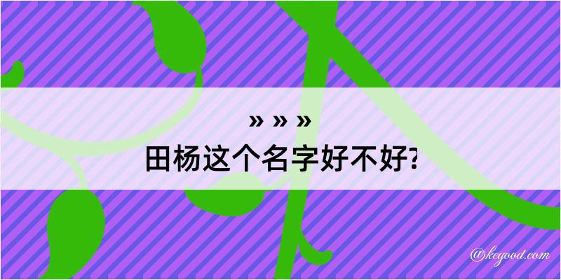 田杨这个名字好不好?