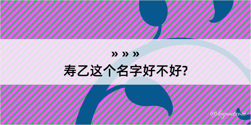 寿乙这个名字好不好?