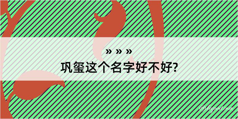 巩玺这个名字好不好?