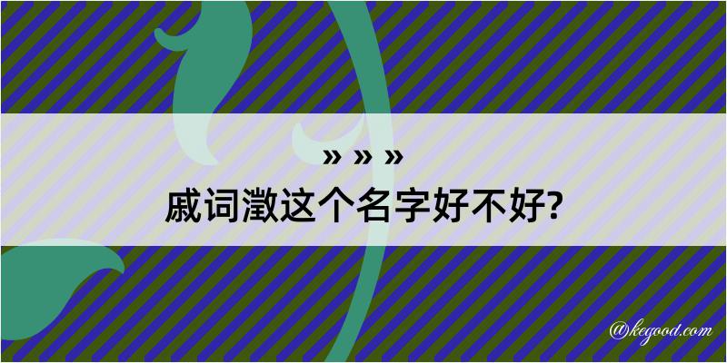 戚词澂这个名字好不好?