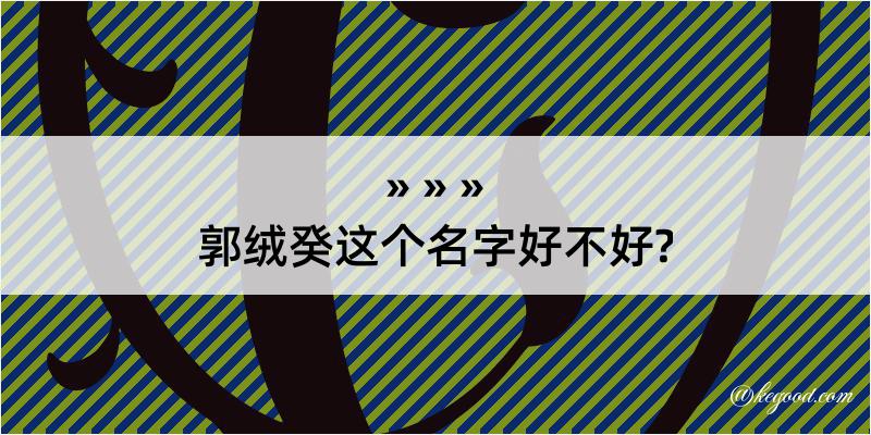 郭绒癸这个名字好不好?