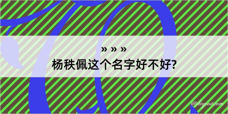 杨秩佩这个名字好不好?