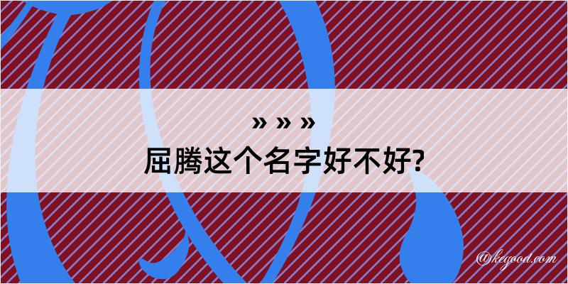 屈腾这个名字好不好?