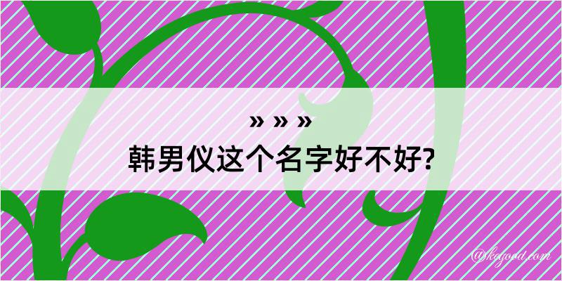 韩男仪这个名字好不好?