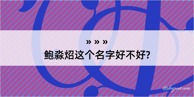 鲍淼炤这个名字好不好?