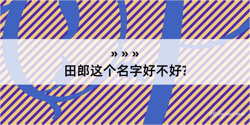 田郎这个名字好不好?