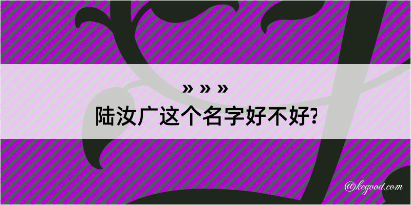 陆汝广这个名字好不好?