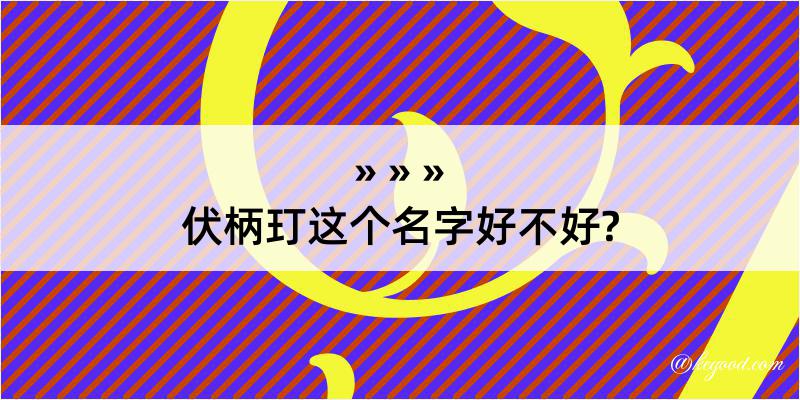 伏柄玎这个名字好不好?